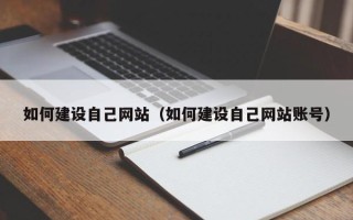 揭阳如何建设自己网站（如何建设自己网站账号）