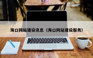 揭阳海口网站建设讯息（海口网站建设服务）