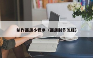 揭阳制作画册小程序（画册制作流程）