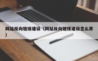 揭阳网站反向链接建设（网站反向链接建设怎么弄）